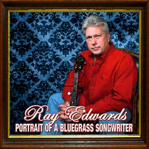 Ray Edwards: Portrait of a Bluegrass Songwriter