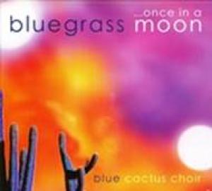 Blue Cactus Choir: Once in a Bluegrass Moon