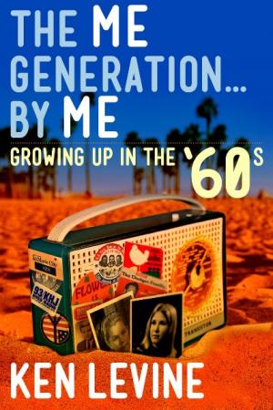 Ken Levine: The Me Generation...By Me(Growing Up in the '60s)