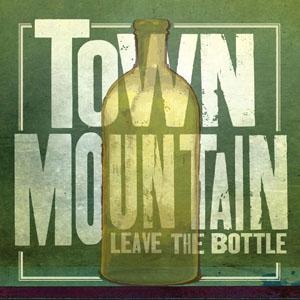 Town Mountain: Leave the Bottle