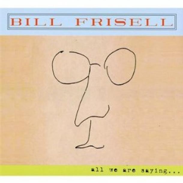 Bill Frisell: All We Are Saying