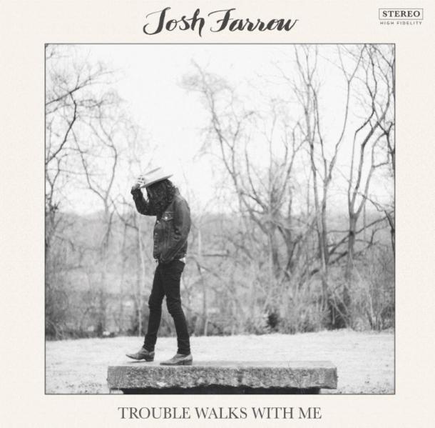 Josh Farrow: Trouble Walks With Me