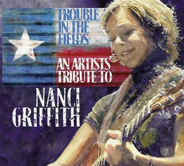 Trouble in the Fields - a tribute to Nanci Griffith