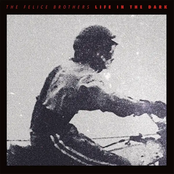 Felice Brothers' Life In The Dark Out Today