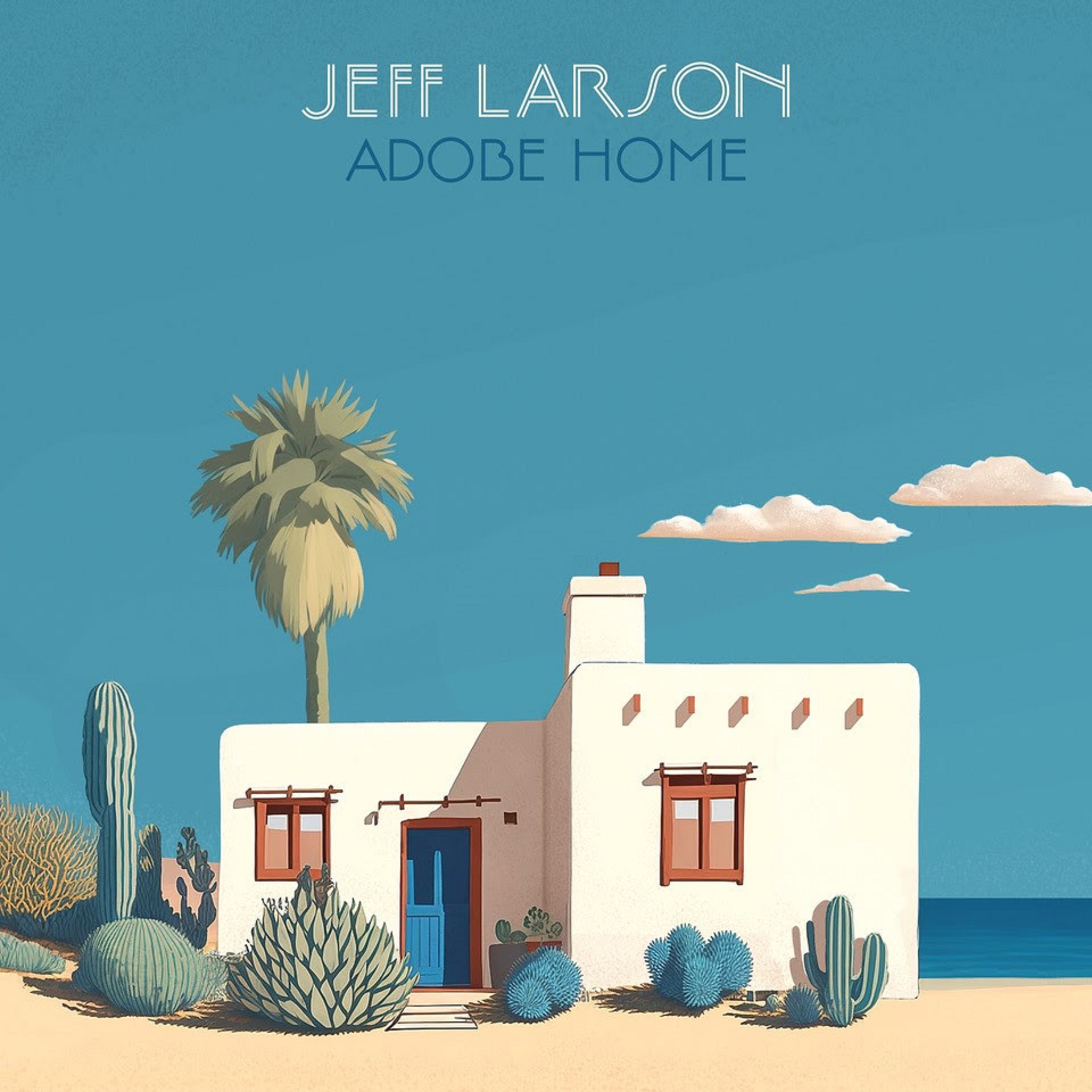 Veteran Singer/Songwriter JEFF LARSON To Release Solo Album ‘Adobe Home’ 4/19; Co-produced with AMERICA’s Gerry Beckley