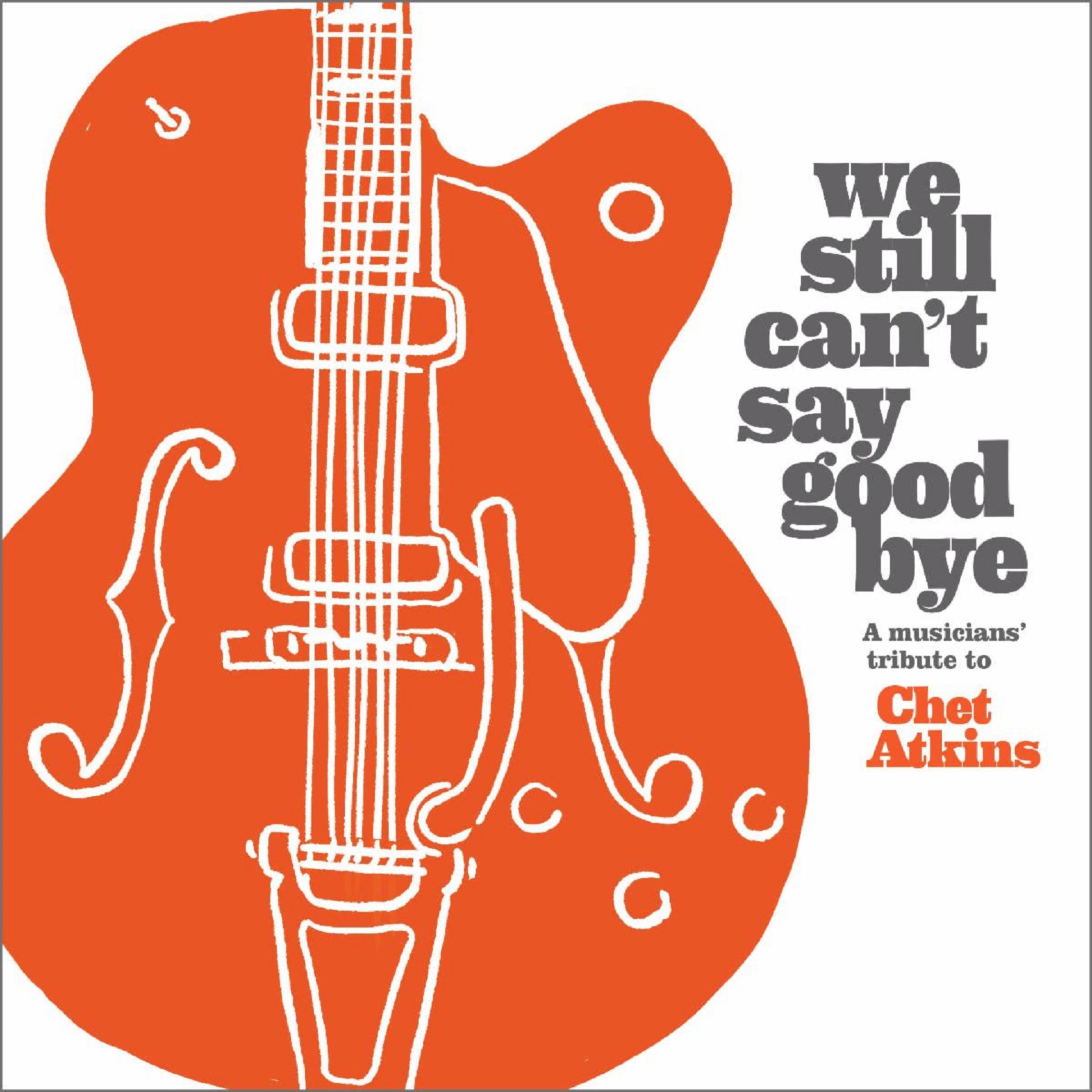 ‘WE STILL CAN’T SAY GOOD BYE’ A Musicians’ Tribute To Chet Atkins Due Out 4/19