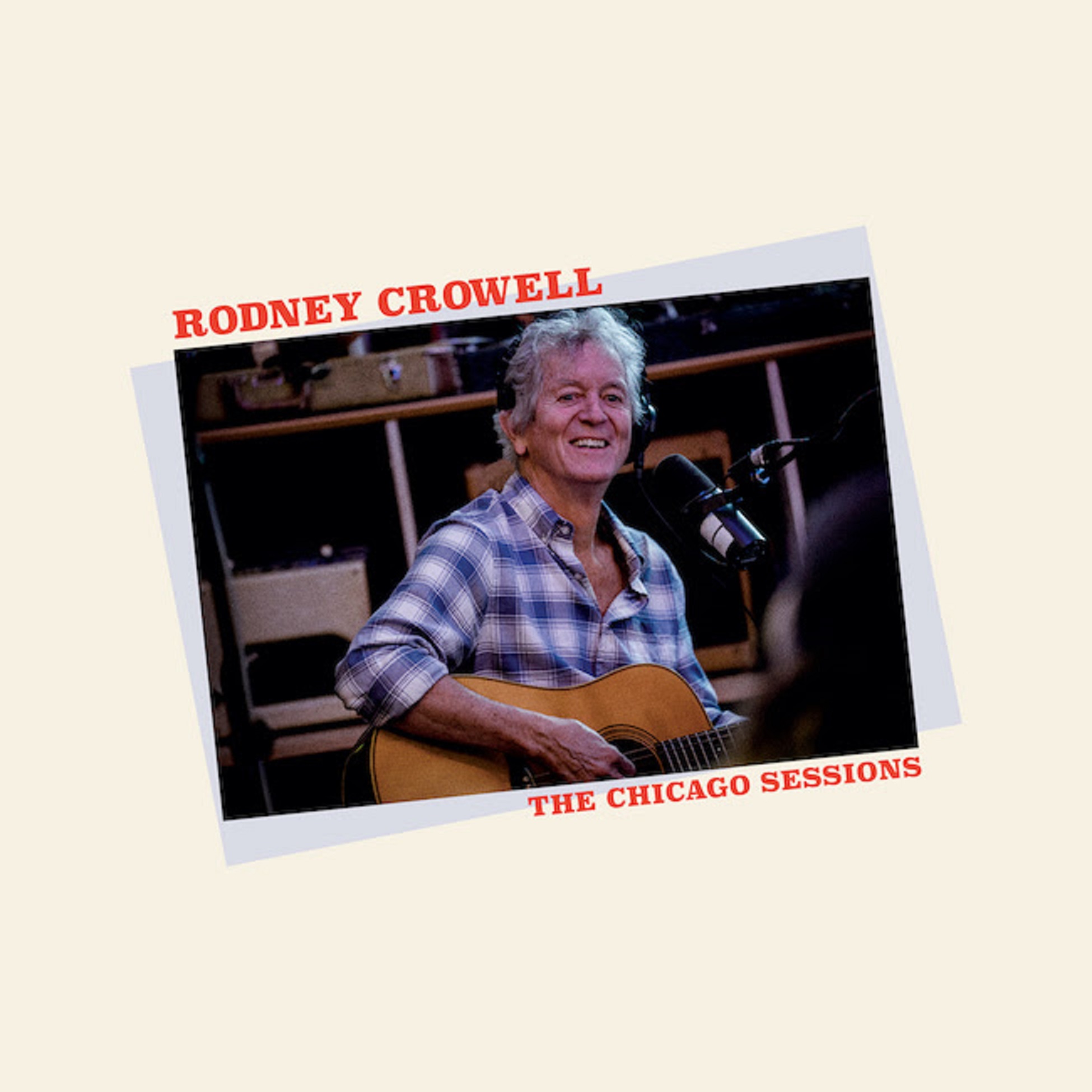 Rodney Crowell's "The Chicago Sessions" - Produced By Jeff Tweedy - Out Now Via New West Records