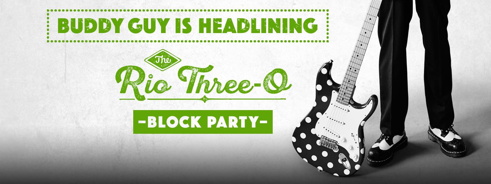 Rio Three-O Block Party with Buddy Guy!