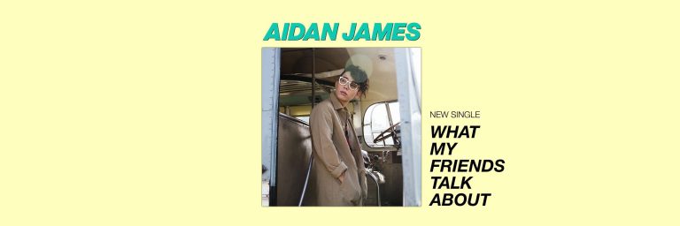 AIDAN JAMES SHARES NEW SINGLE "WHAT MY FRIENDS TALK ABOUT"