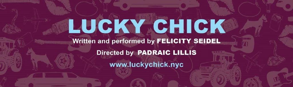 FELICITY SEIDEL’s SOLO SHOW LUCKY CHICK RETURNS TO NYC