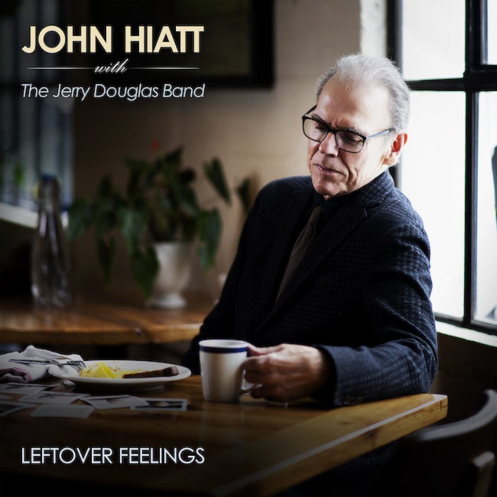 John Hiatt with The Jerry Douglas Band To Release "Leftover Feelings" May 21st