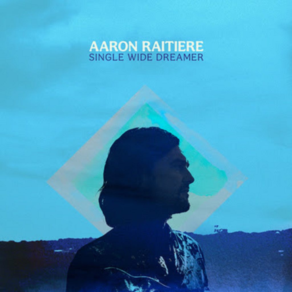 Aaron Raitiere’s new song “Single Wide Dreamer” out now