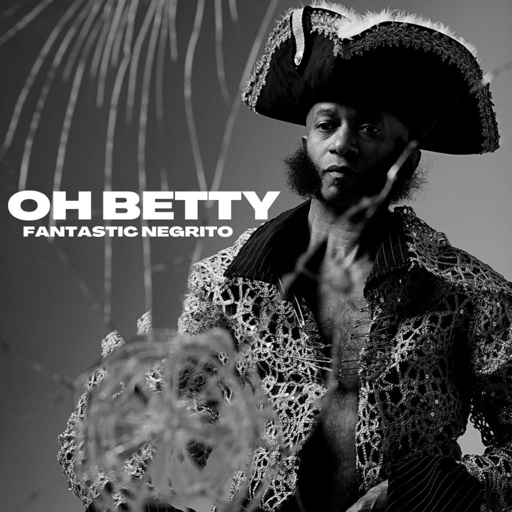 Fantastic Negrito Unveils Reimagined Version of GRAMMY Nominated Song, "Oh Betty"