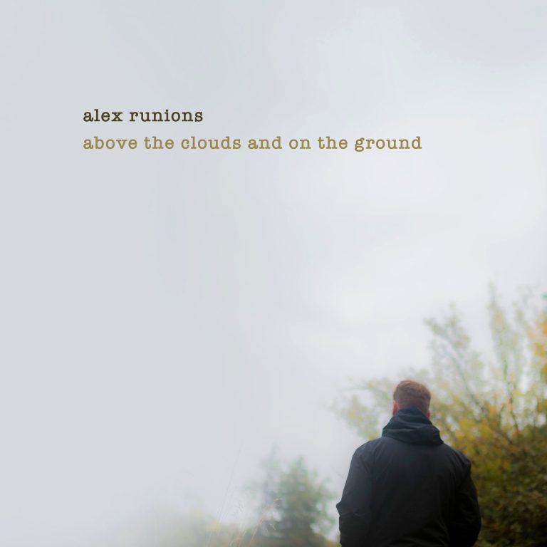 WITH LIFE AS HIS GUIDE AND MUSIC AS HIS LANGUAGE, ALEX RUNIONS INVOKES HUMANITY, HOPE AND HEALING ON NEW ALBUM, “ABOVE THE CLOUDS AND ON THE GROUND”