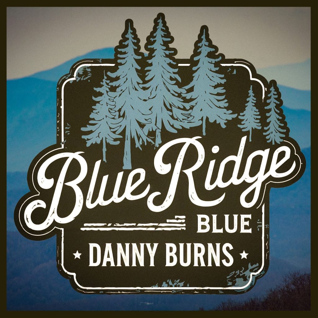 Danny Burns Unveils New Single "Blue Ridge Blue" With Star-Studded Lineup of Musicians
