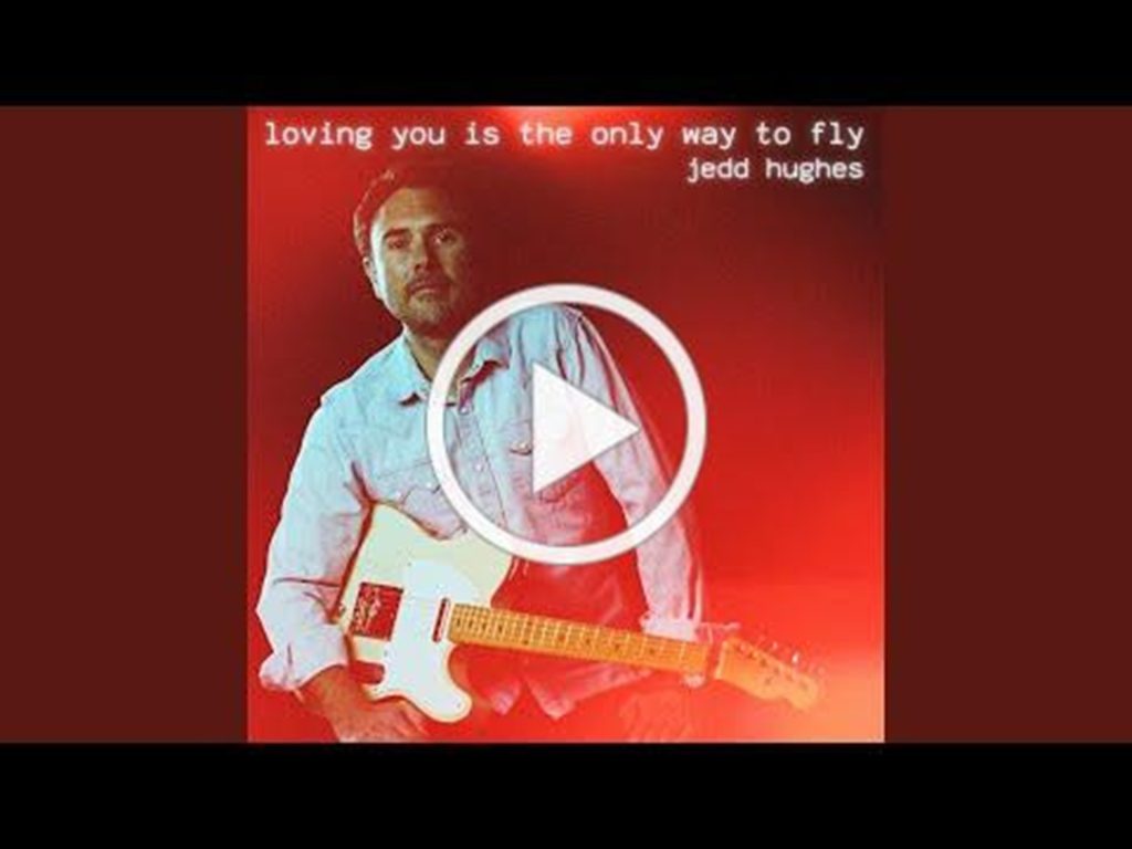 Jedd Hughes Debuts His Version Of An Already-Beloved Original, “Loving You Is The Only Way To Fly”