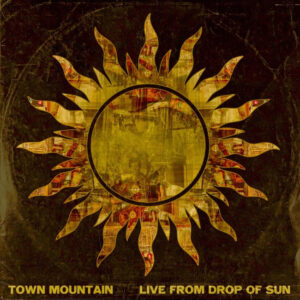 Town Mountain Release “Live From Drop of Sun”