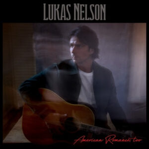 Lukas Nelson shares two new songs with “American Romance, too”
