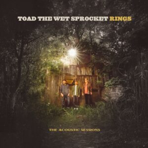 Toad the Wet Sprocket Releases “Rings: The Acoustic Sessions” and Shares “Jam (Acoustic)” Video