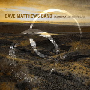 Dave Matthews Band Announces Take Me Back Live From The Gorge for February 6 Release