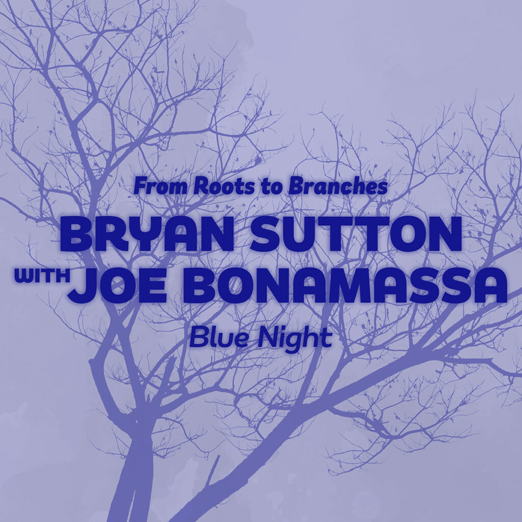 Bryan Sutton joined by blues master Joe Bonamassa on “Blue Night”