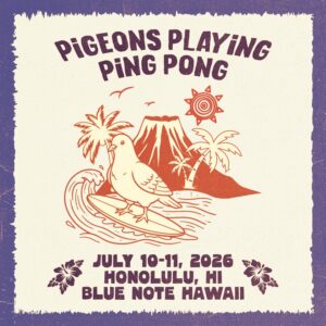 PIGEONS PLAYING PING PONG ANNOUNCE SPECIAL HAWAII RUN, FOUR INTIMATE SHOWS AT BLUE NOTE HAWAII JULY 10–11