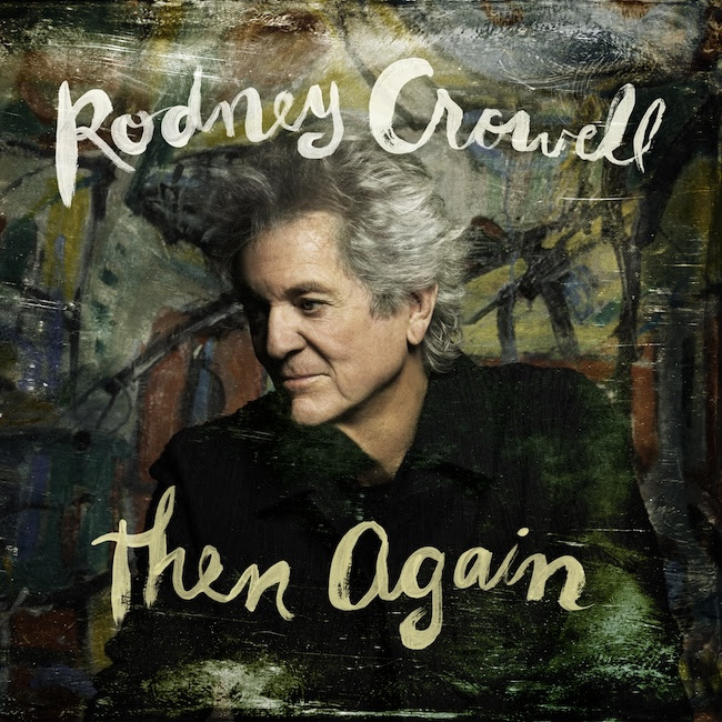 Rodney Crowell To Release “Then Again” ft. Guy Clark, Emmylou Harris, Lyle Lovett, Benmont Tench, and More
