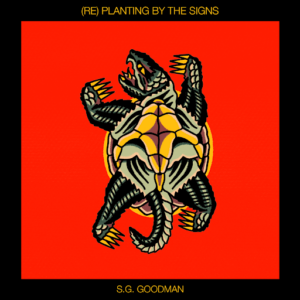 S.G. Goodman releases (Re)Planting By The Signs