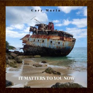 Cary Morin’s Latest Singe Release, “It Matters To You Now” Is Here!