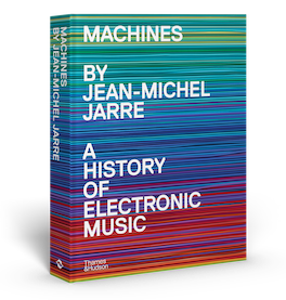 Jean-Michel Jarre Announces First Book, Machines: A History of Electronic Music