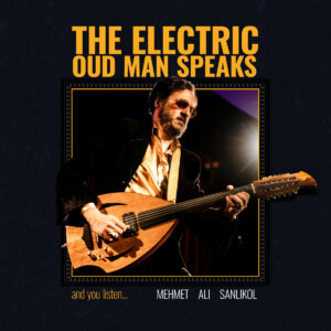 Mehmet Ali Sanlıkol Reinvents the Oud on New Electric Album