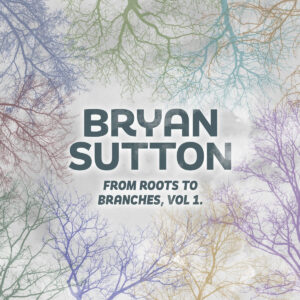 Bryan Sutton Collects Duets With Billy Strings, Tony Rice and More on From Roots to Branches, Vol. 1