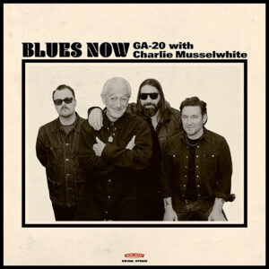 GA-20 and Charlie Musselwhite Release Blues Now via New West Records