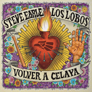 Steve Earle and Los Lobos Release Collaborative New Single “Volver a Celaya”