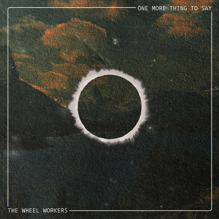 The Wheel Workers Release One More Thing To Say