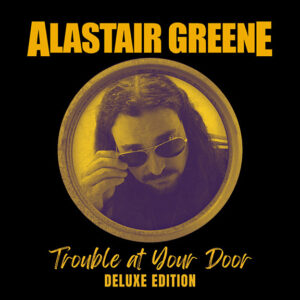 Alastair Greene Announces ‘Trouble At Your Door’ Deluxe Edition