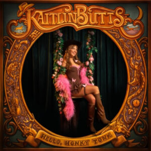 Kaitlin Butts Releases Hello, Honky Tonk and New Video